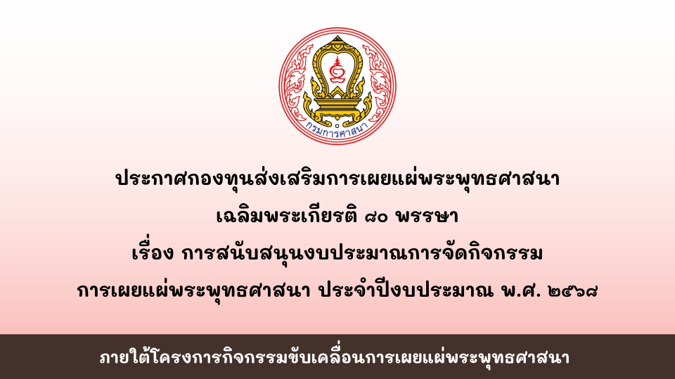 ประกาศกองทุนฯ ๘๐ พรรษา เรื่อง การสนับสนุนงบประมาณการจัดกิจกรรมการเผยแผ่พระพุทธศาสนา ประจำปีงบประมาณ พ.ศ. ๒๕๖๘