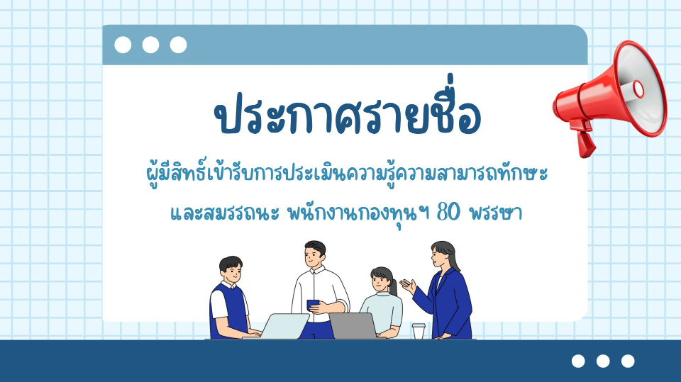 🔈ประกาศรายชื่อผู้มีสิทธ์เข้ารับ การประเมินความรู้ความสามารถทักษะและสมรรถนะ พนักงานกองทุนฯ 80 พรรษา